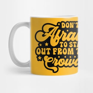 Don't Be Afraid To Stand Out From The Crowd Mug